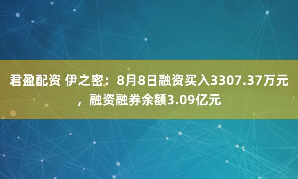 君盈配资 伊之密：8月8日融资买入3307.37万元，融资融券余额3.09亿元