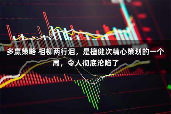 多赢策略 相柳两行泪，是檀健次精心策划的一个局，令人彻底沦陷了