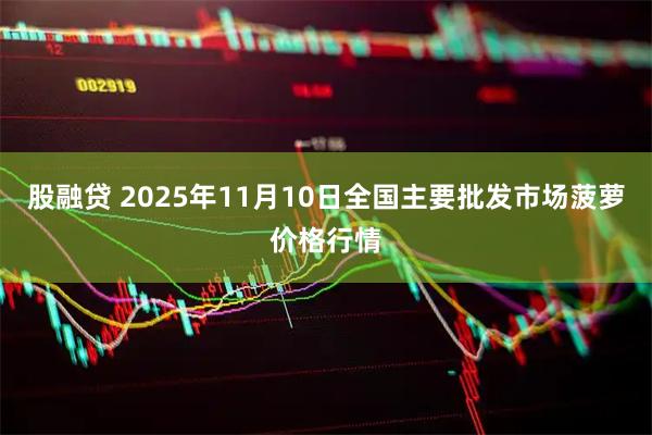 股融贷 2025年11月10日全国主要批发市场菠萝价格行情